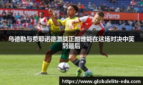 乌德勒与费耶诺德激战正酣谁能在这场对决中笑到最后